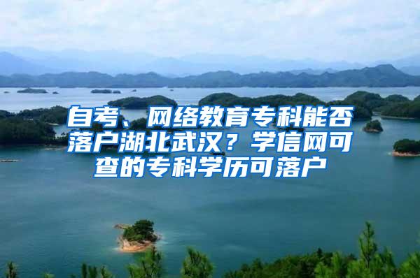 自考、网络教育专科能否落户湖北武汉？学信网可查的专科学历可落户