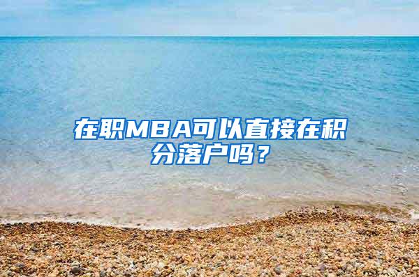 在职MBA可以直接在积分落户吗？