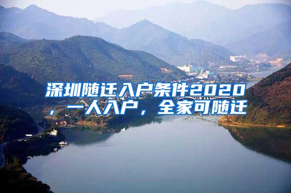 深圳随迁入户条件2020，一人入户，全家可随迁