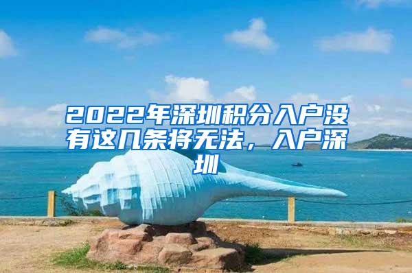 2022年深圳积分入户没有这几条将无法，入户深圳