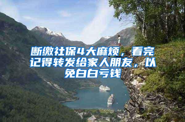 断缴社保4大麻烦，看完记得转发给家人朋友，以免白白亏钱