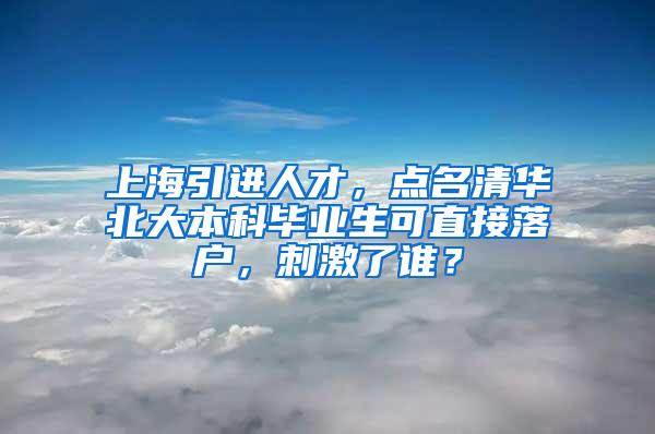 上海引进人才，点名清华北大本科毕业生可直接落户，刺激了谁？