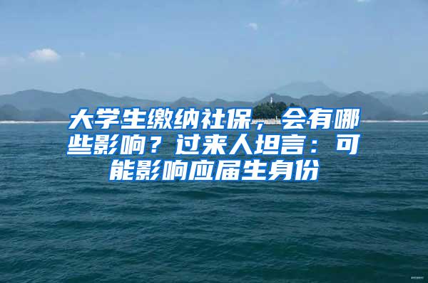 大学生缴纳社保，会有哪些影响？过来人坦言：可能影响应届生身份