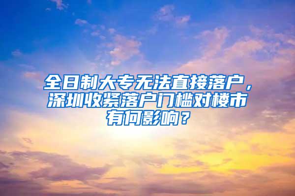 全日制大专无法直接落户，深圳收紧落户门槛对楼市有何影响？