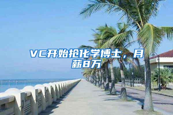 VC开始抢化学博士，月薪8万