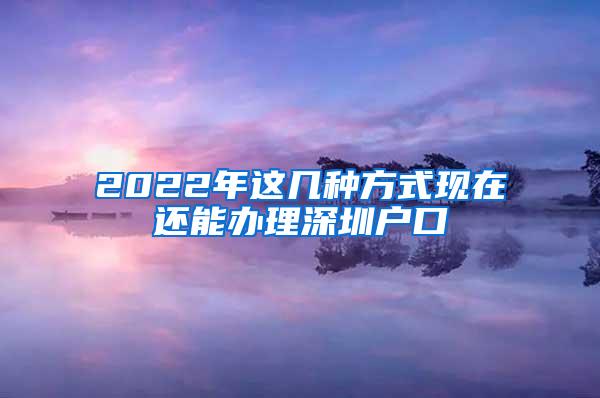 2022年这几种方式现在还能办理深圳户口