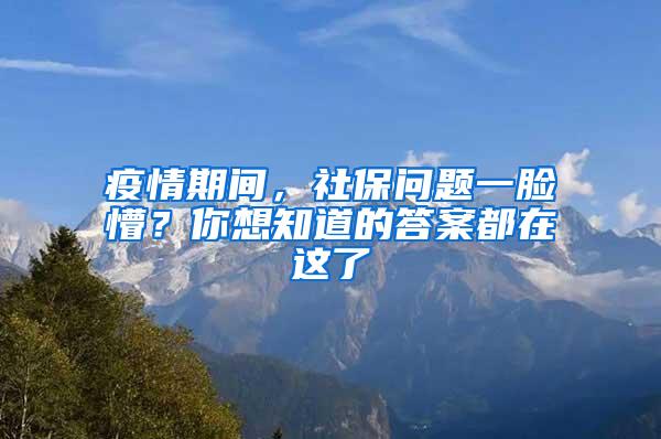 疫情期间，社保问题一脸懵？你想知道的答案都在这了