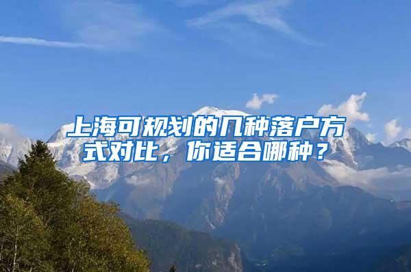 上海可规划的几种落户方式对比，你适合哪种？