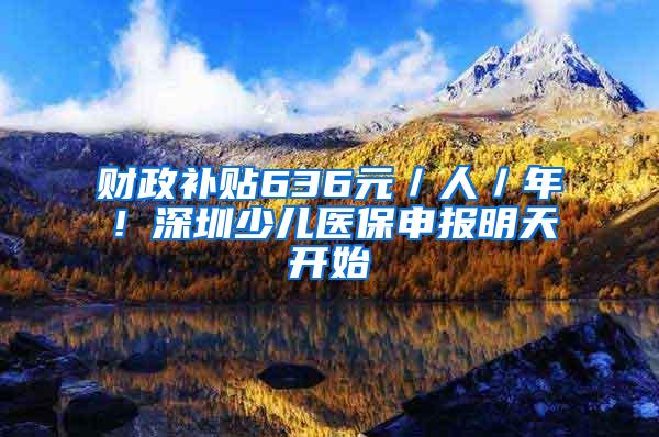 财政补贴636元／人／年！深圳少儿医保申报明天开始