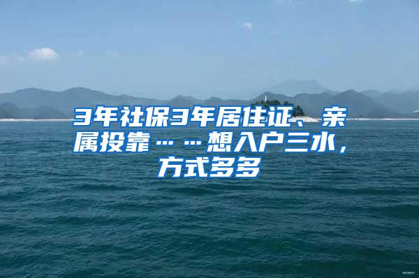3年社保3年居住证、亲属投靠……想入户三水，方式多多