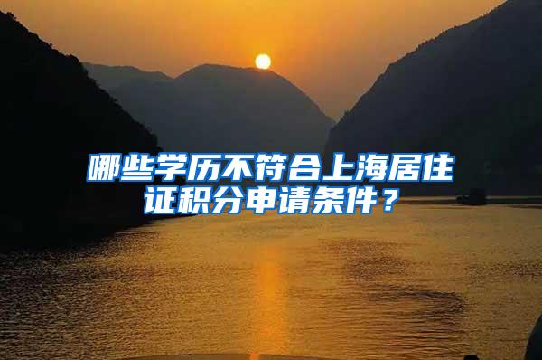 哪些学历不符合上海居住证积分申请条件？