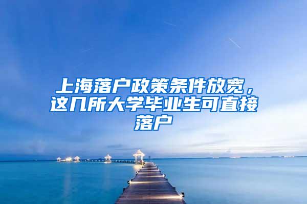 上海落户政策条件放宽，这几所大学毕业生可直接落户