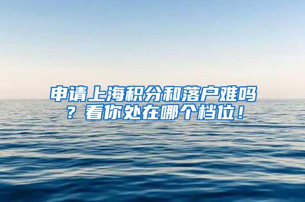 申请上海积分和落户难吗？看你处在哪个档位！