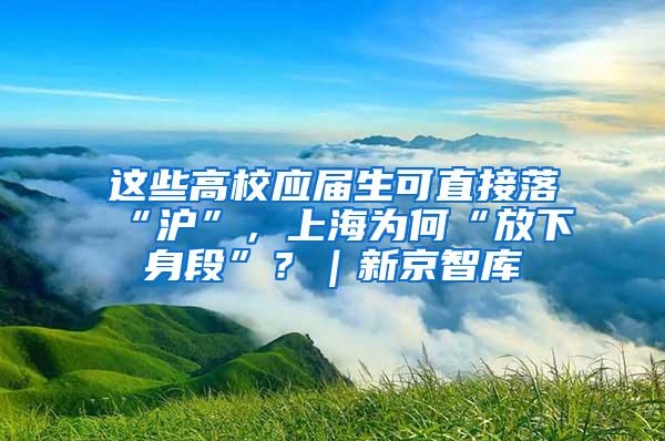 这些高校应届生可直接落“沪”，上海为何“放下身段”？｜新京智库