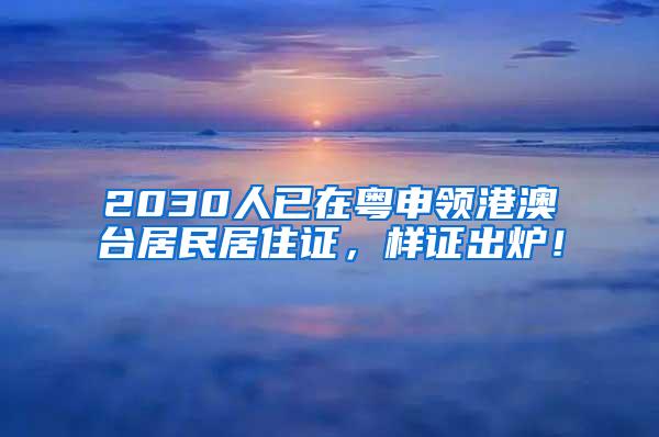 2030人已在粤申领港澳台居民居住证，样证出炉！
