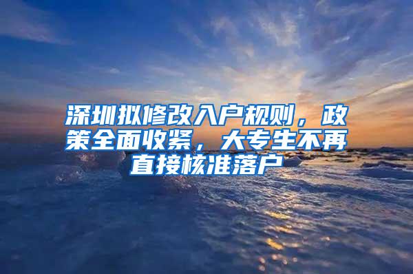 深圳拟修改入户规则，政策全面收紧，大专生不再直接核准落户