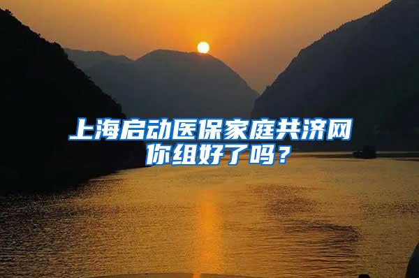 上海启动医保家庭共济网 你组好了吗？