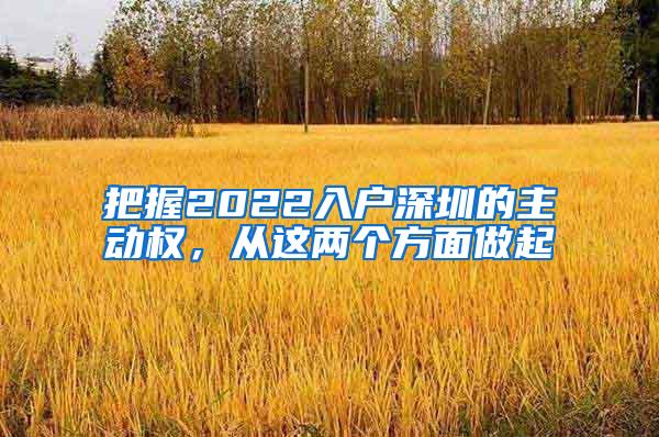 把握2022入户深圳的主动权，从这两个方面做起