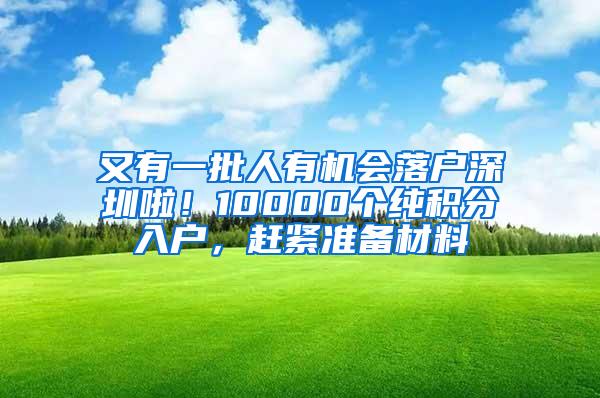 又有一批人有机会落户深圳啦！10000个纯积分入户，赶紧准备材料