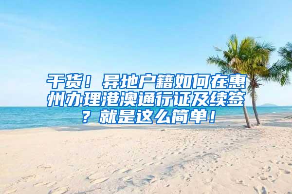 干货！异地户籍如何在惠州办理港澳通行证及续签？就是这么简单！