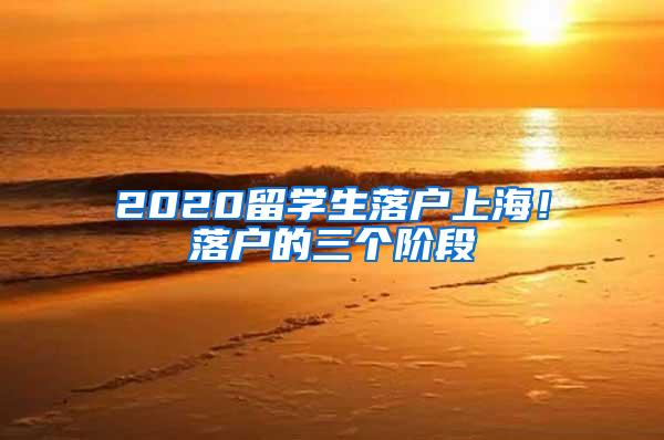 2020留学生落户上海！落户的三个阶段