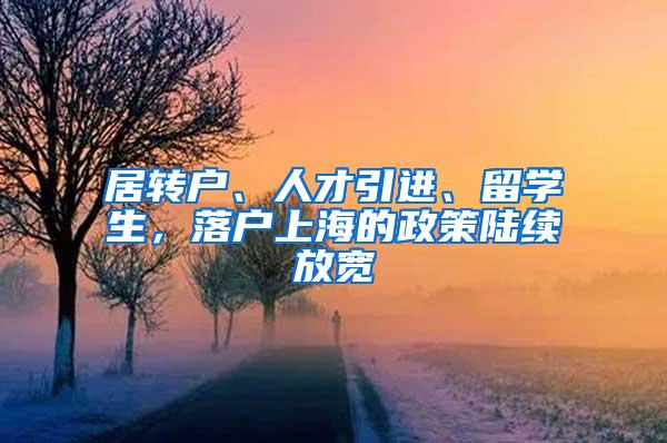 居转户、人才引进、留学生，落户上海的政策陆续放宽