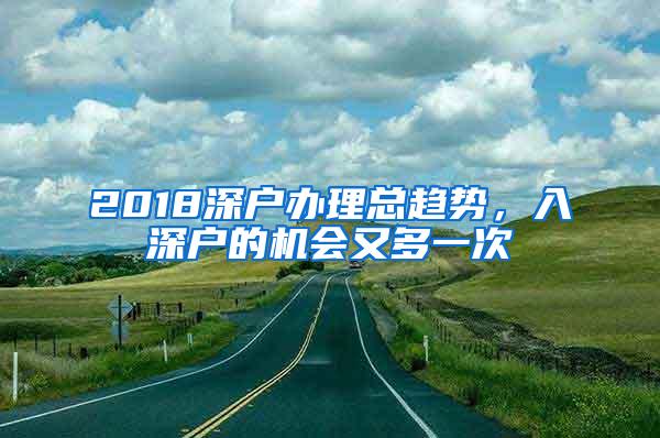 2018深户办理总趋势，入深户的机会又多一次