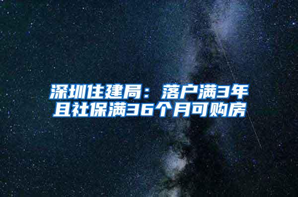 深圳住建局：落户满3年且社保满36个月可购房