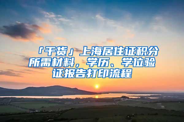 「干货」上海居住证积分所需材料，学历、学位验证报告打印流程