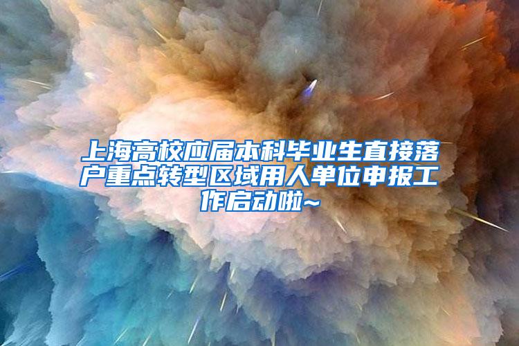 上海高校应届本科毕业生直接落户重点转型区域用人单位申报工作启动啦~