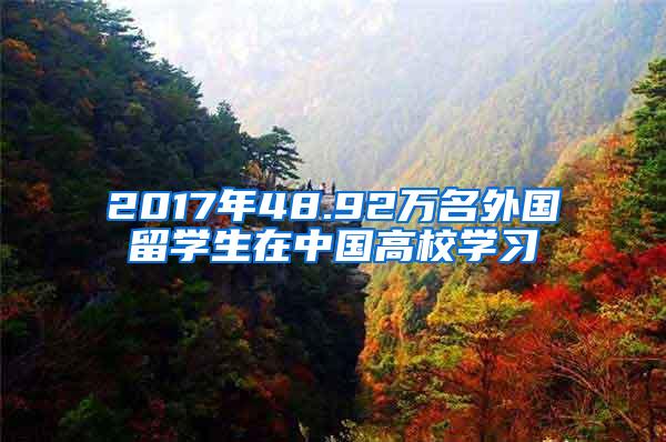 2017年48.92万名外国留学生在中国高校学习