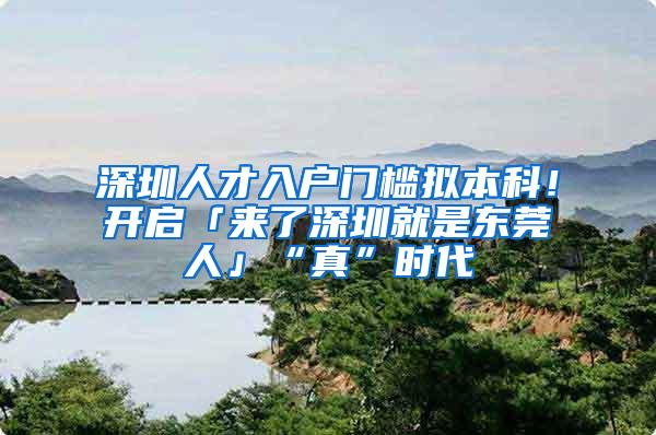 深圳人才入户门槛拟本科！开启「来了深圳就是东莞人」“真”时代