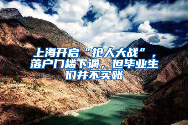 上海开启“抢人大战”，落户门槛下调，但毕业生们并不买账