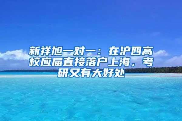 新祥旭一对一：在沪四高校应届直接落户上海，考研又有大好处