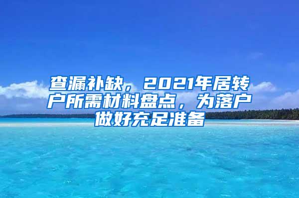 查漏补缺，2021年居转户所需材料盘点，为落户做好充足准备