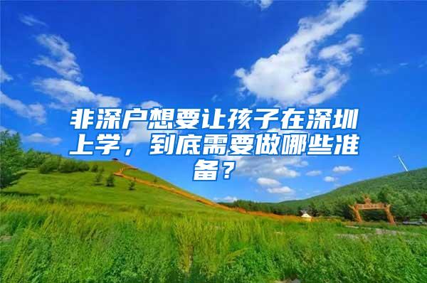 非深户想要让孩子在深圳上学，到底需要做哪些准备？