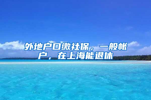 外地户口缴社保，一般帐户，在上海能退休