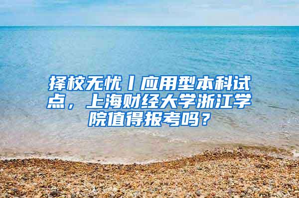 择校无忧丨应用型本科试点，上海财经大学浙江学院值得报考吗？