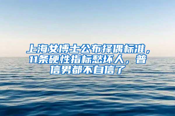 上海女博士公布择偶标准，11条硬性指标愁坏人，普信男都不自信了