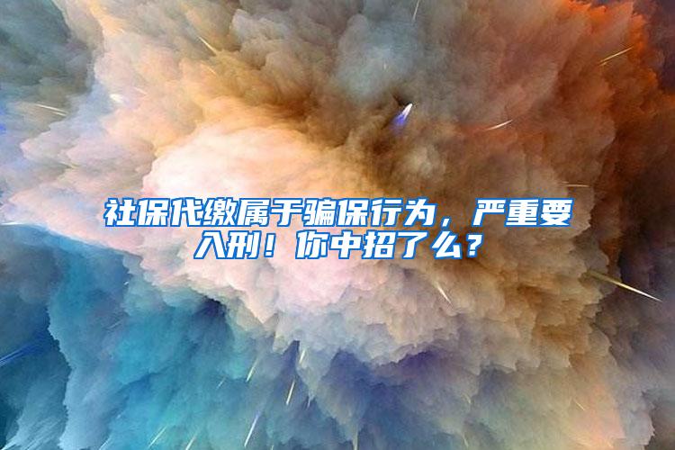 社保代缴属于骗保行为，严重要入刑！你中招了么？