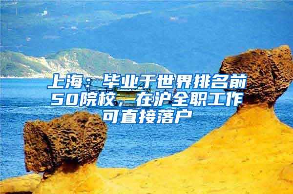 上海：毕业于世界排名前50院校，在沪全职工作可直接落户