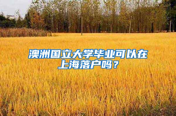 澳洲国立大学毕业可以在上海落户吗？