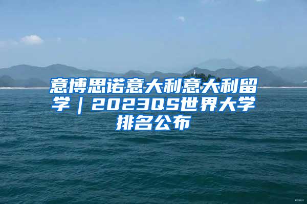 意博思诺意大利意大利留学｜2023QS世界大学排名公布