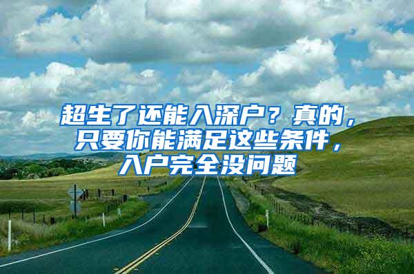 超生了还能入深户？真的，只要你能满足这些条件，入户完全没问题