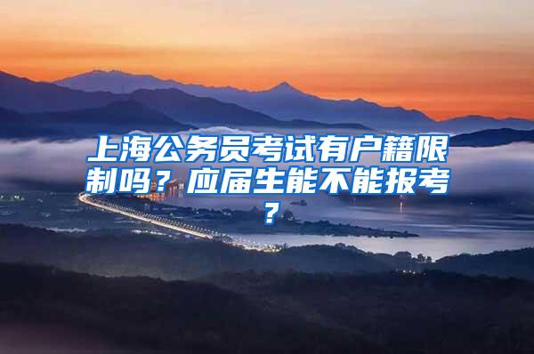 上海公务员考试有户籍限制吗？应届生能不能报考？