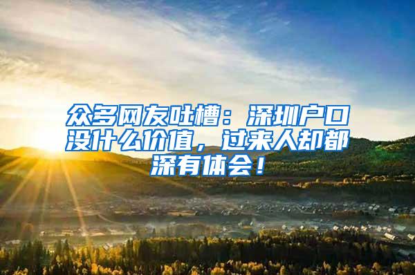 众多网友吐槽：深圳户口没什么价值，过来人却都深有体会！