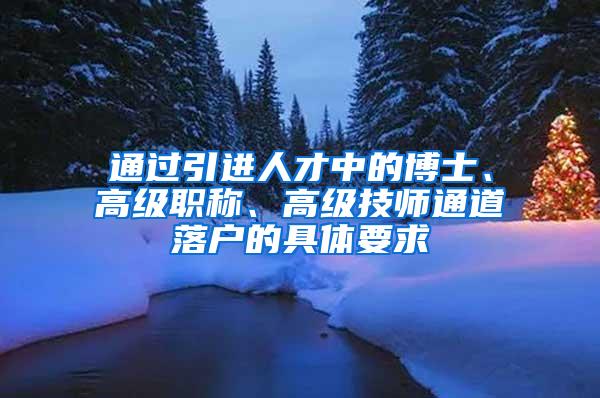 通过引进人才中的博士、高级职称、高级技师通道落户的具体要求