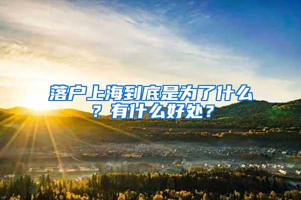 落户上海到底是为了什么？有什么好处？