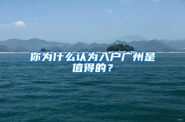 你为什么认为入户广州是值得的？