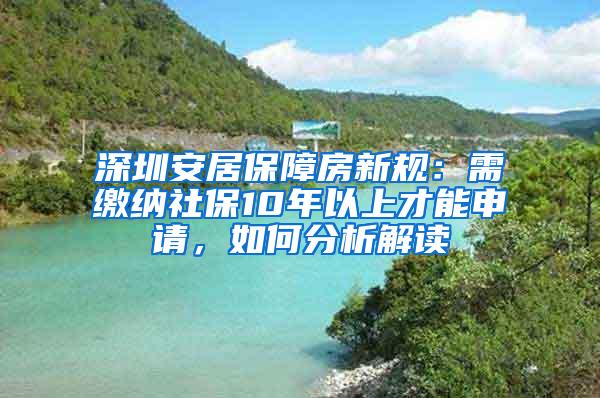 深圳安居保障房新规：需缴纳社保10年以上才能申请，如何分析解读